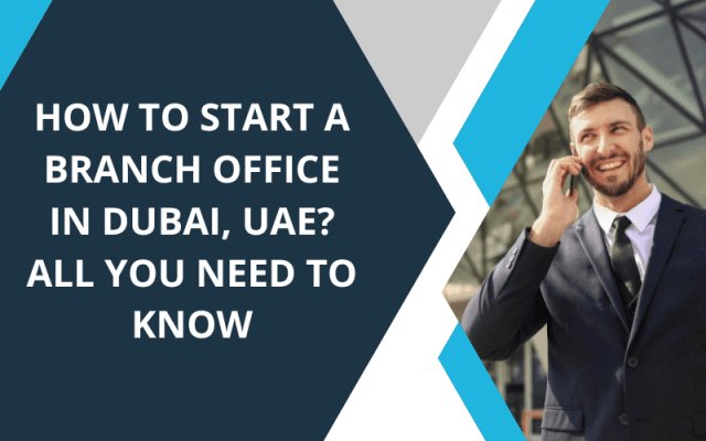 How to Start a Branch Office in Dubai, UAE? All You Need To Know