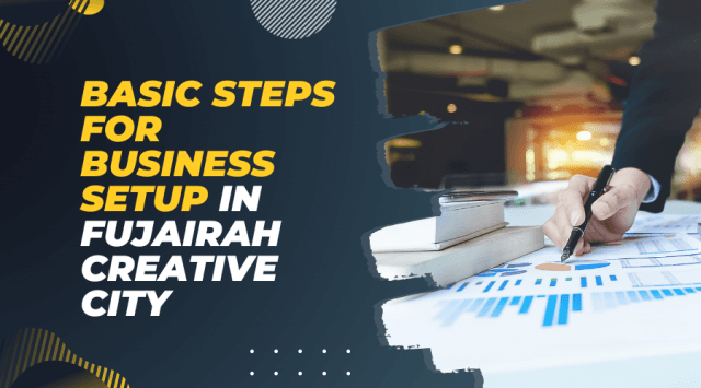 Basic Steps for Business Setup in Fujairah Creative City