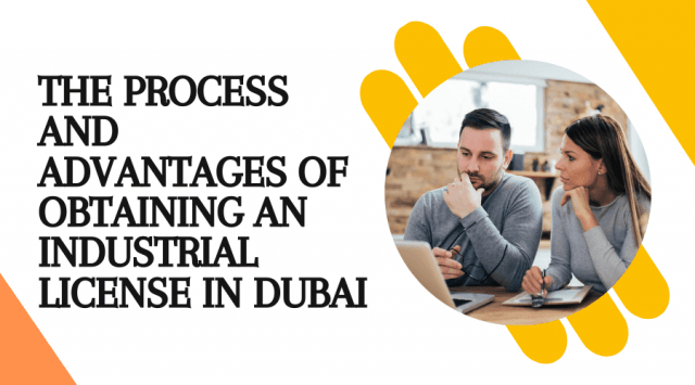 The Process and Advantages of Obtaining an Industrial License in Dubai